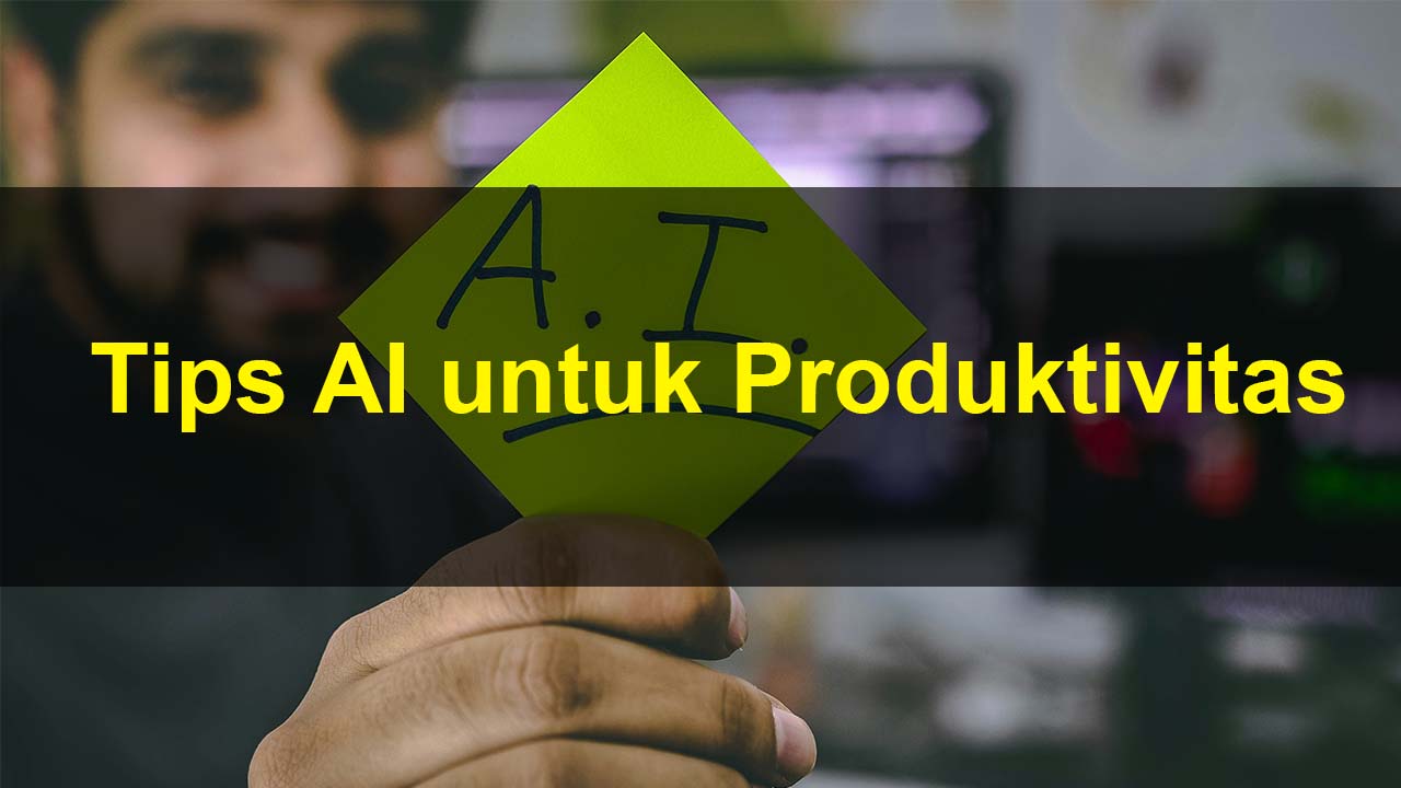 Tips AI untuk Produktivitas yang Wajib Dicoba